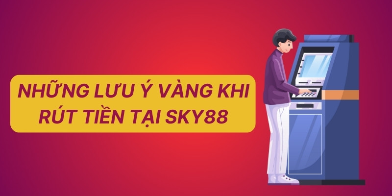 3 Bước Rút Tiền SKY88 Thành Công 100% Dành Cho Tân Binh 3 Những lưu ý vàng khi rút tiền tại Sky88