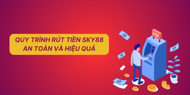 3 Bước Rút Tiền SKY88 Thành Công 100% Dành Cho Tân Binh 1 Quy trình rút tiền Sky88 an toàn và hiệu quả